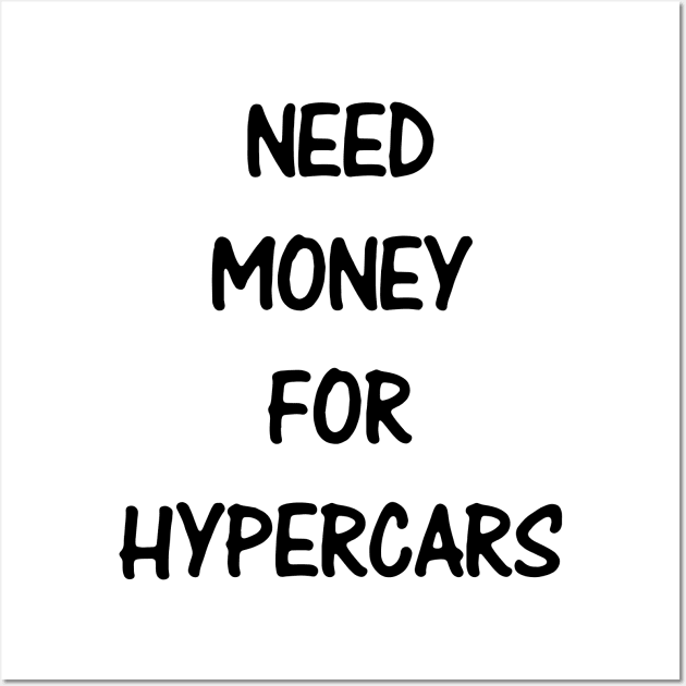 Need Money For Hypercars Wall Art by kindacoolbutnotreally